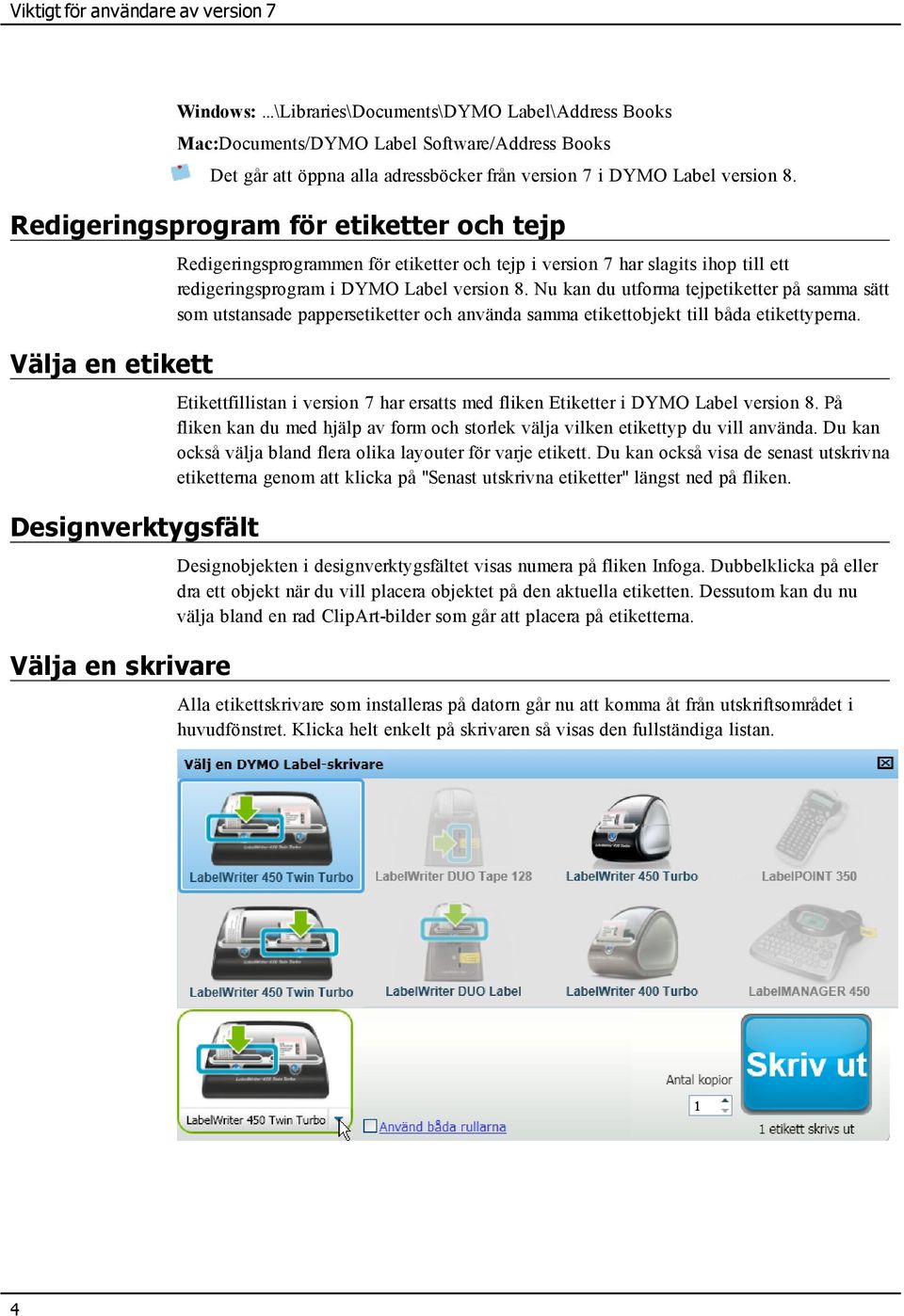 Redigeringsprogram för etiketter och tejp Välja en etikett Designverktygsfält Välja en skrivare Redigeringsprogrammen för etiketter och tejp i version 7 har slagits ihop till ett redigeringsprogram i