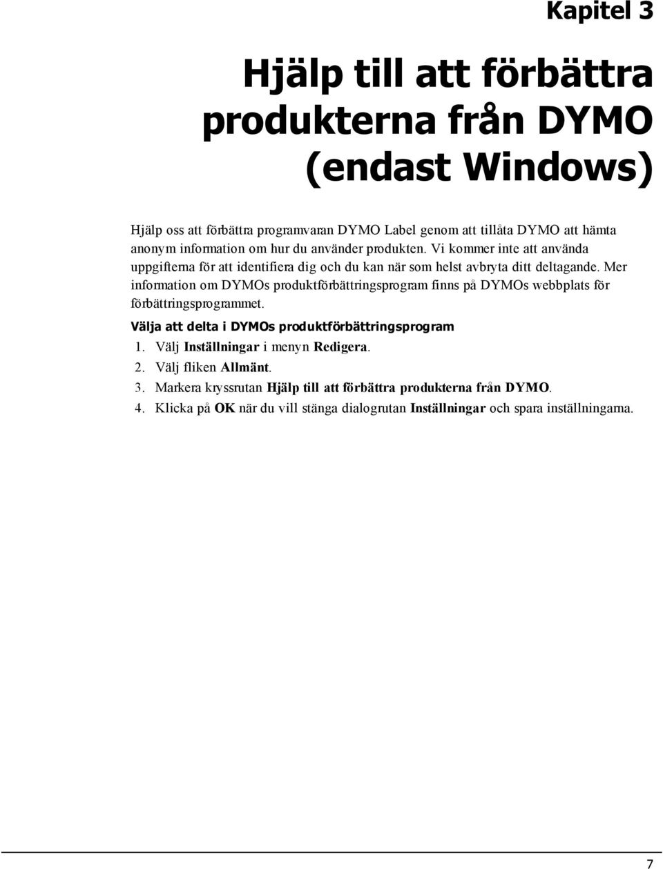 Mer information om DYMOs produktförbättringsprogram finns på DYMOs webbplats för förbättringsprogrammet. Välja att delta i DYMOs produktförbättringsprogram 1.
