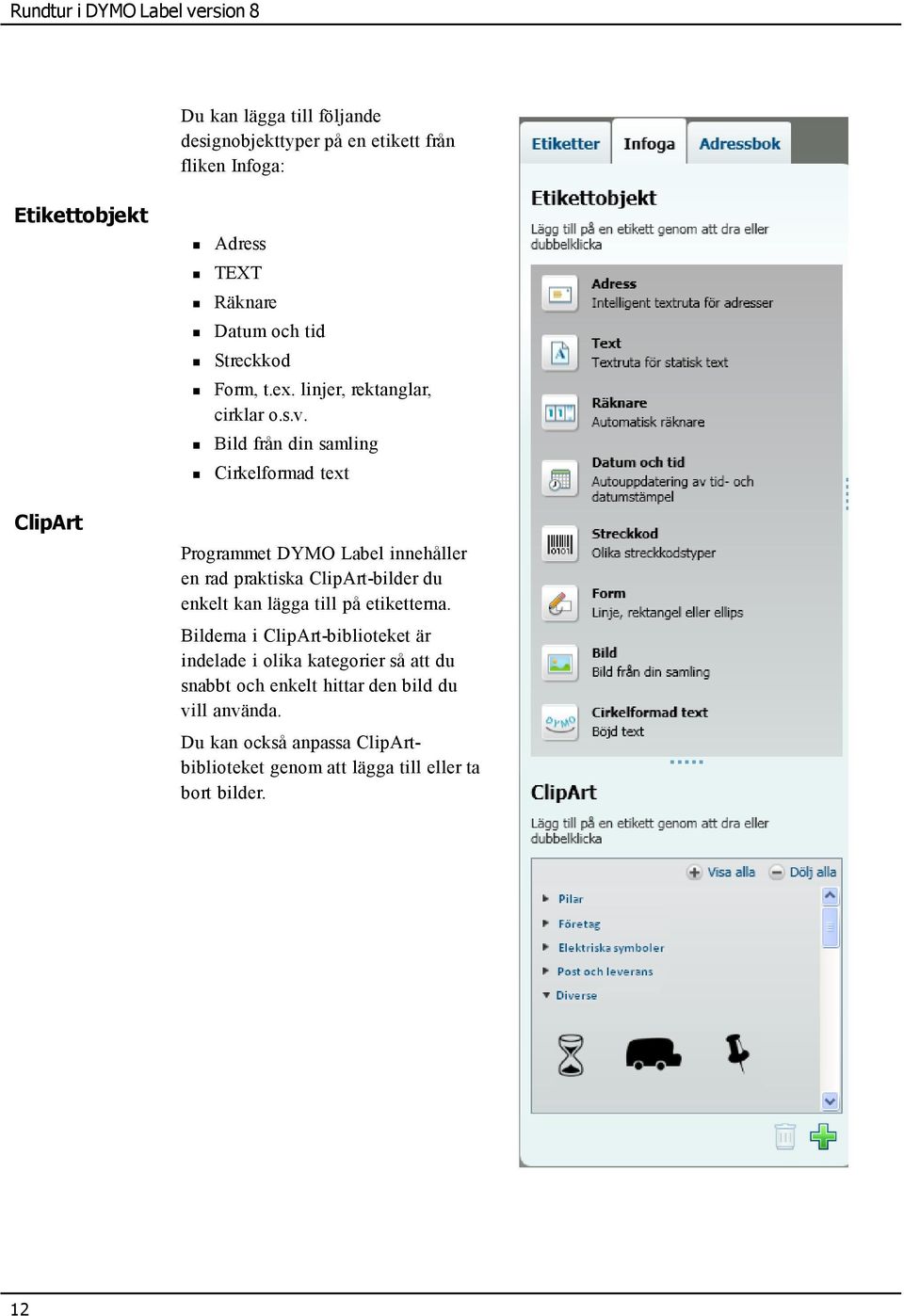 Bild från din samling Cirkelformad text Programmet DYMO Label innehåller en rad praktiska ClipArt-bilder du enkelt kan lägga till på etiketterna.