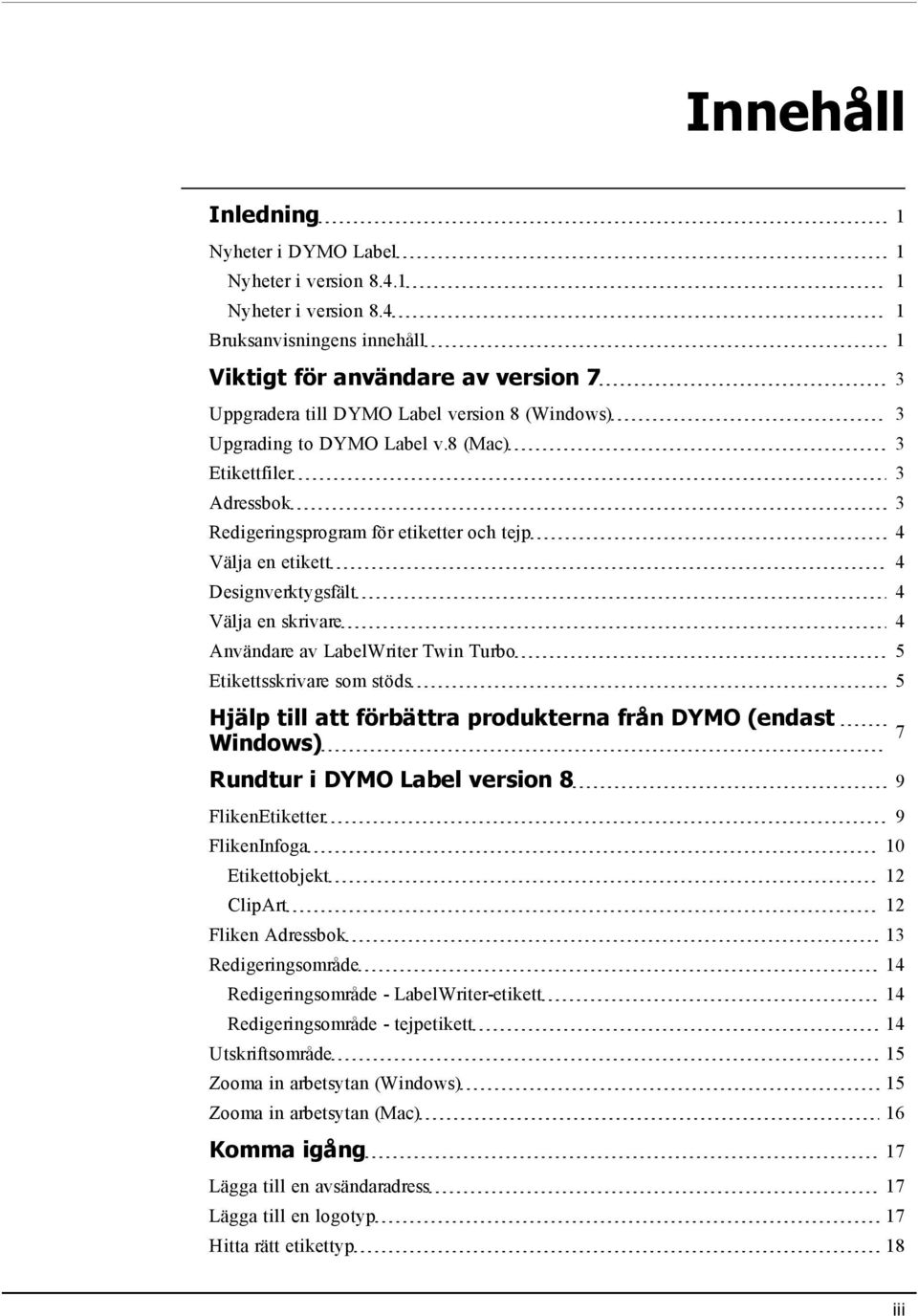 8 (Mac) 3 Etikettfiler 3 Adressbok 3 Redigeringsprogram för etiketter och tejp 4 Välja en etikett 4 Designverktygsfält 4 Välja en skrivare 4 Användare av LabelWriter Twin Turbo 5 Etikettsskrivare som