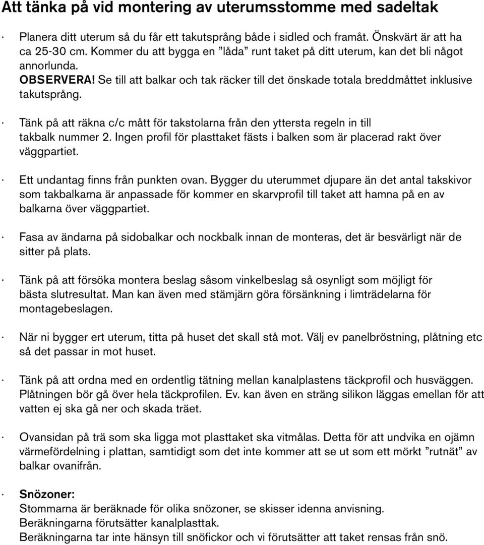 Tänk på att räkna c/c mått för takstolarna från den yttersta regeln in till takbalk nummer 2. Ingen profil för plasttaket fästs i balken som är placerad rakt över väggpartiet.