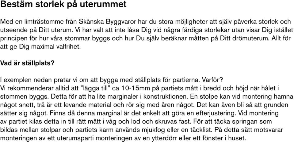 Allt för att ge Dig maximal valfrihet. Vad är ställplats? I exemplen nedan pratar vi om att bygga med ställplats för partierna. Varför?