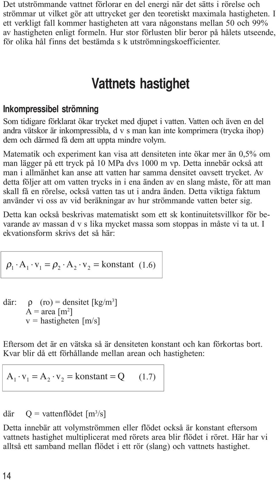 Hur stor förlusten blir beror på hålets utseende, för olika hål finns det bestämda s k utströmningskoefficienter.