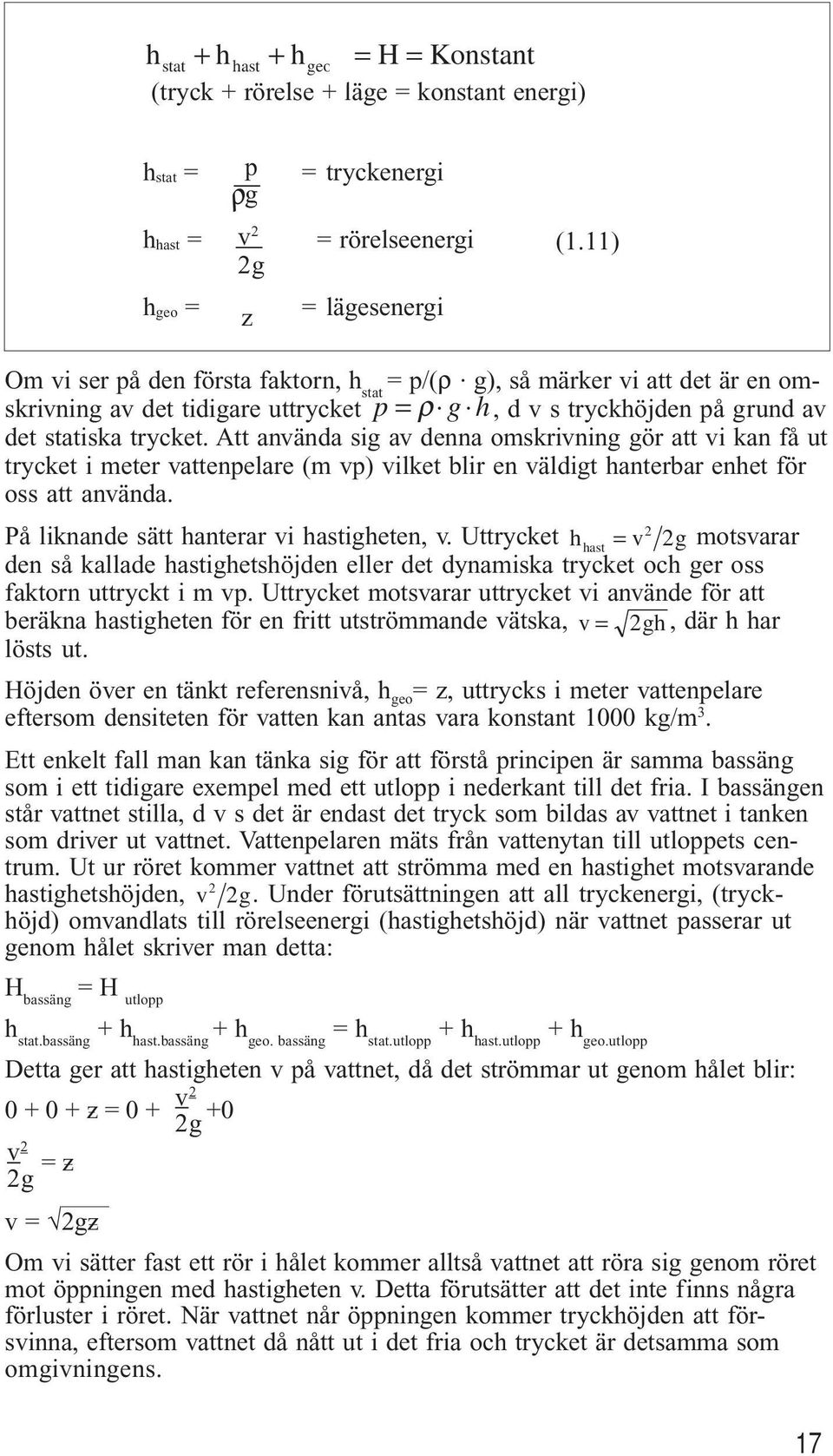 g), så märker vi att det är en omskrivning av det tidigare uttrycket p= ρ g h, d v s tryckhöjden på grund av det statiska trycket.