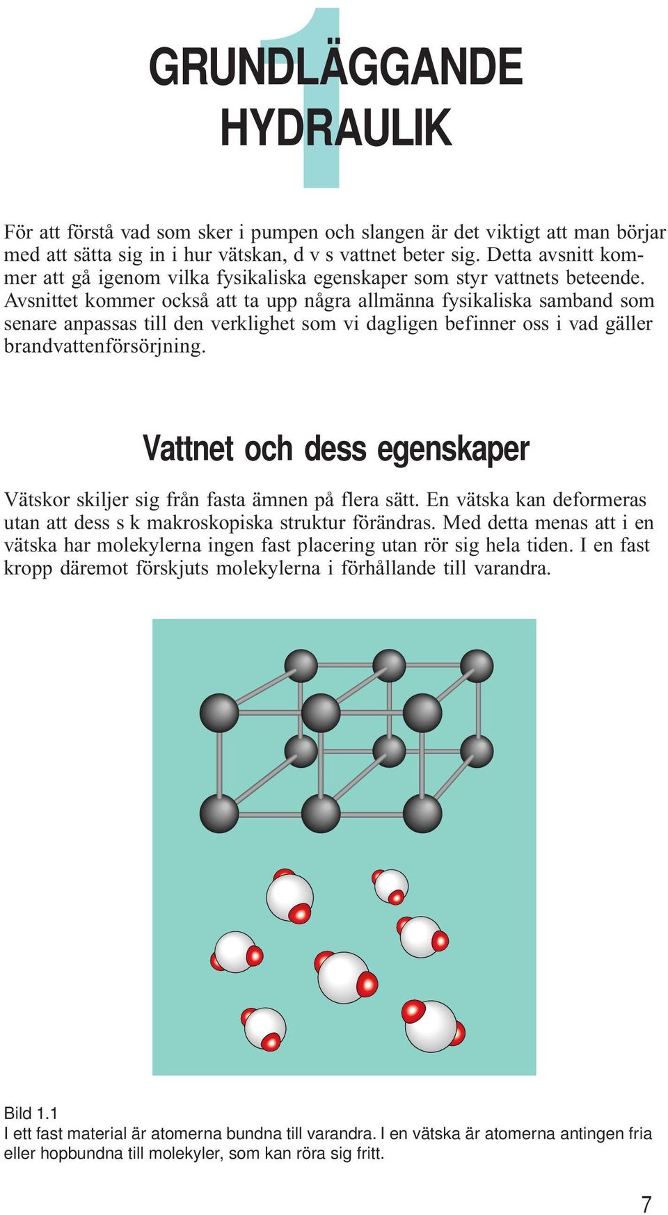 Avsnittet kommer också att ta upp några allmänna fysikaliska samband som senare anpassas till den verklighet som vi dagligen befinner oss i vad gäller brandvattenförsörjning.