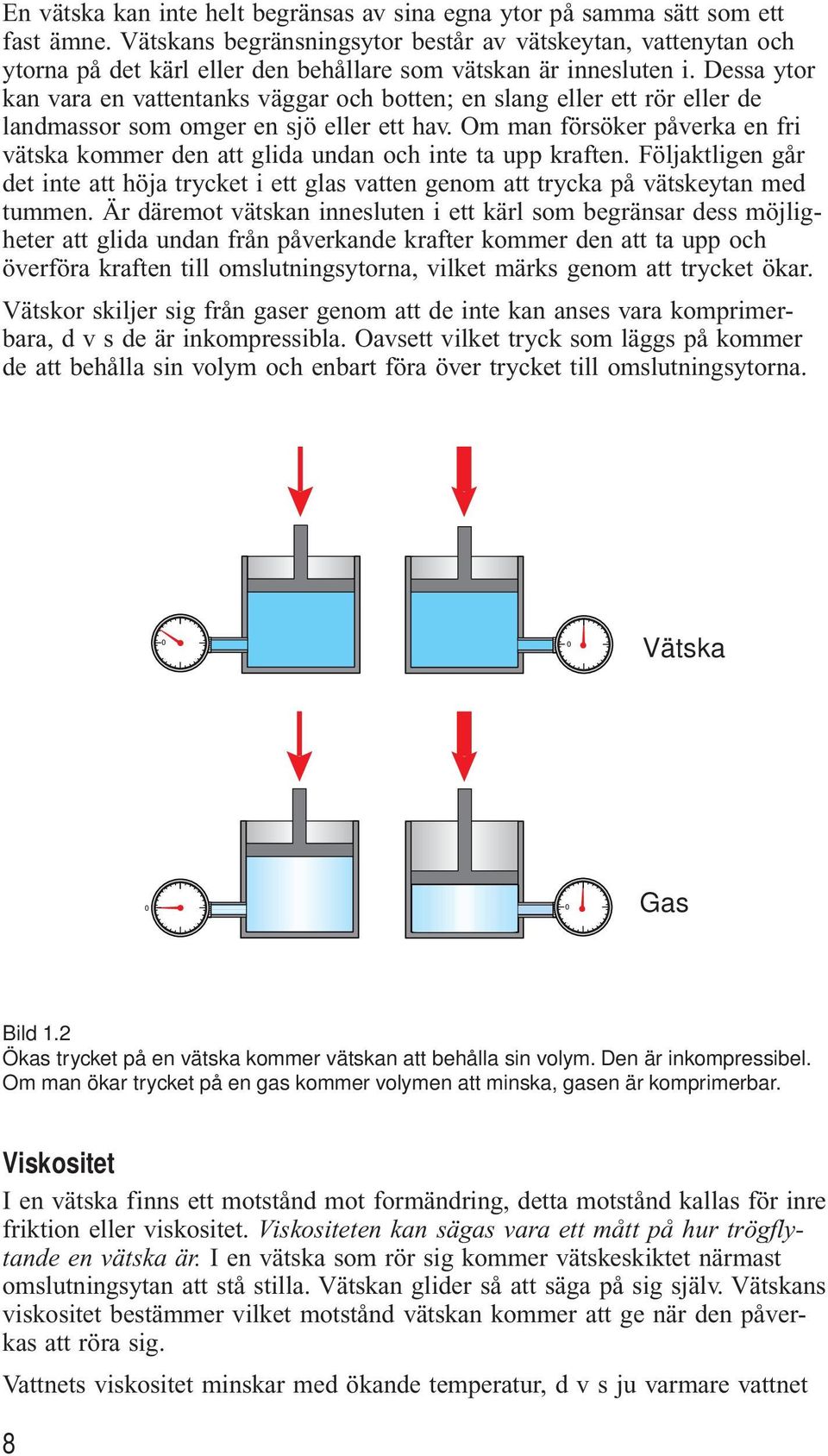 Dessa ytor kan vara en vattentanks väggar och botten; en slang eller ett rör eller de landmassor som omger en sjö eller ett hav.