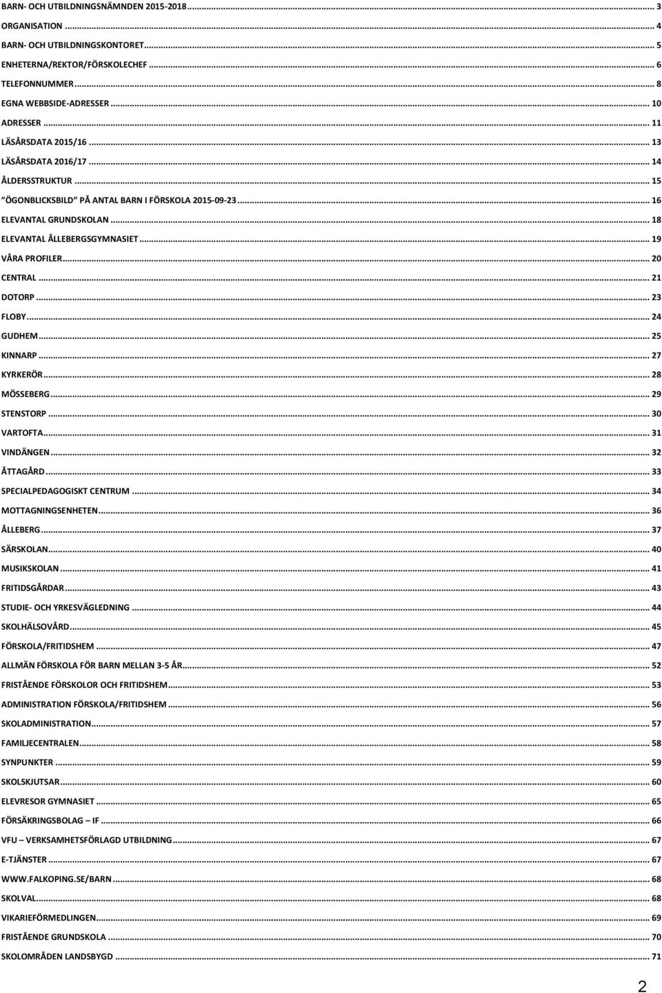 .. 19 VÅRA PROFILER... 20 CENTRAL... 21 DOTORP... 23 FLOBY... 24 GUDHEM... 25 KINNARP... 27 KYRKERÖR... 28 MÖSSEBERG... 29 STENSTORP... 30 VARTOFTA... 31 VINDÄNGEN... 32 ÅTTAGÅRD.