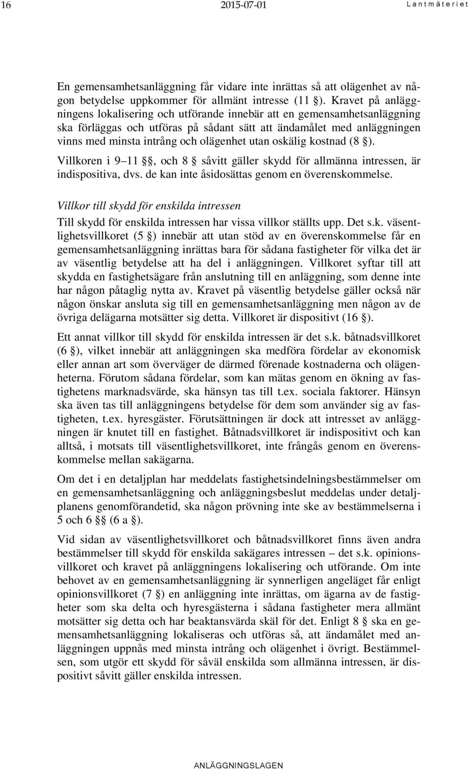 utan oskälig kostnad (8 ). Villkoren i 9 11, och 8 såvitt gäller skydd för allmänna intressen, är indispositiva, dvs. de kan inte åsidosättas genom en överenskommelse.