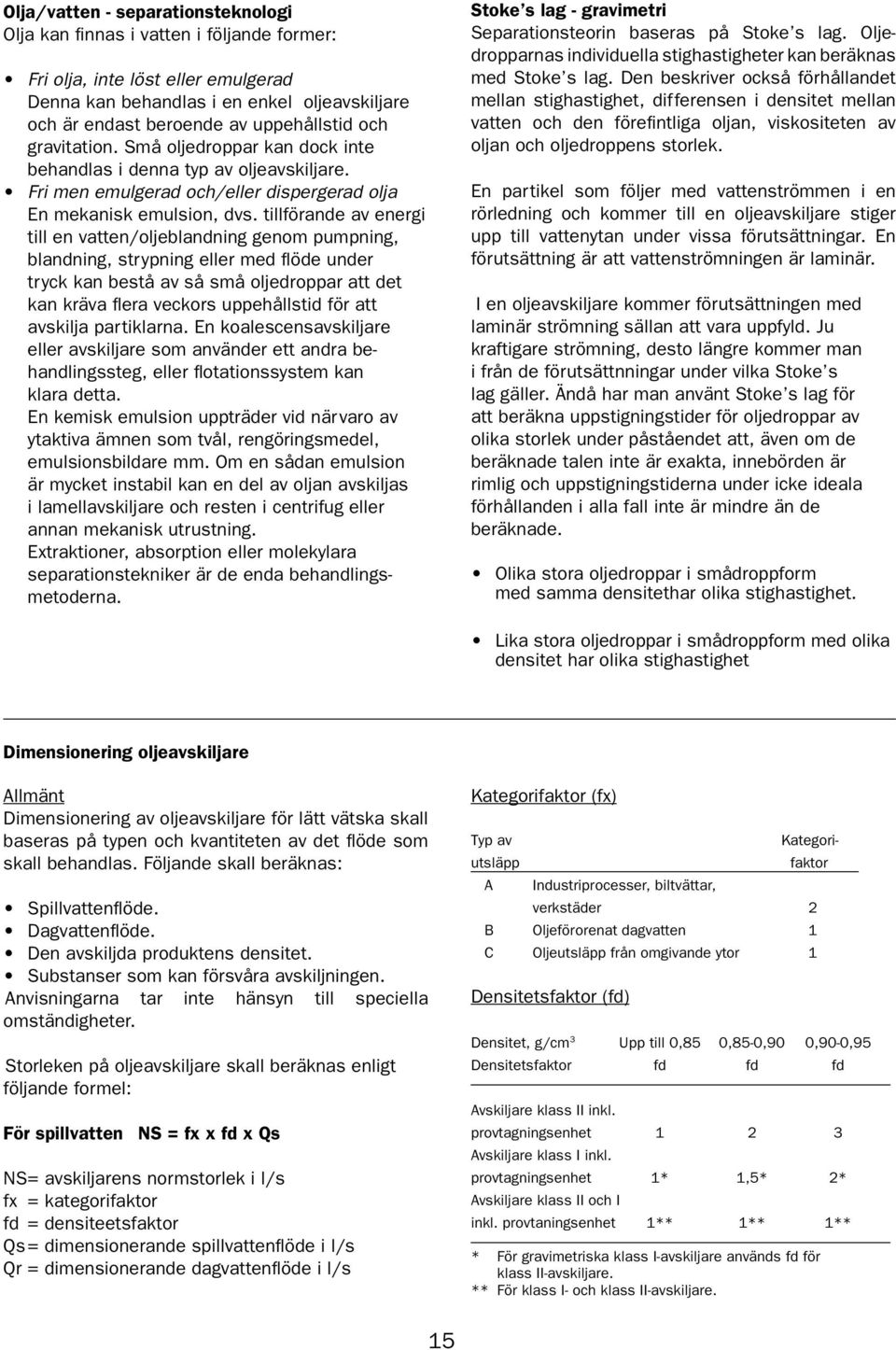 tillförande av energi till en vatten/oljeblandning genom pumpning, blandning, strypning eller med flöde under tryck kan bestå av så små oljedroppar att det kan kräva flera veckors uppehållstid för