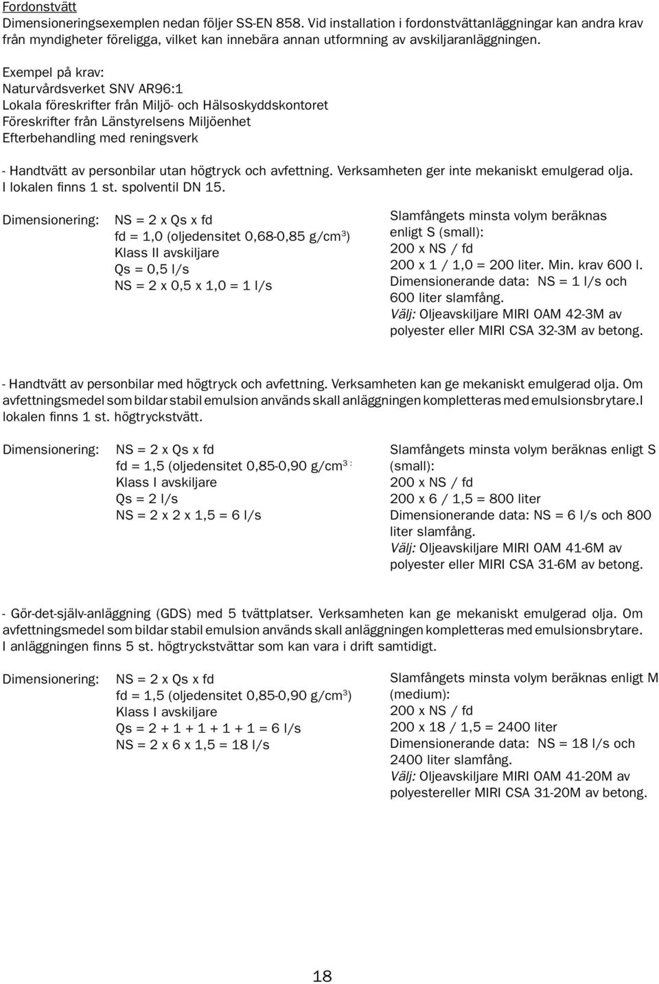 Exempel på krav: Naturvårdsverket SNV AR96:1 Lokala föreskrifter från Miljö- och Hälsoskyddskontoret Föreskrifter från Länstyrelsens Miljöenhet Efterbehandling med reningsverk - Handtvätt av