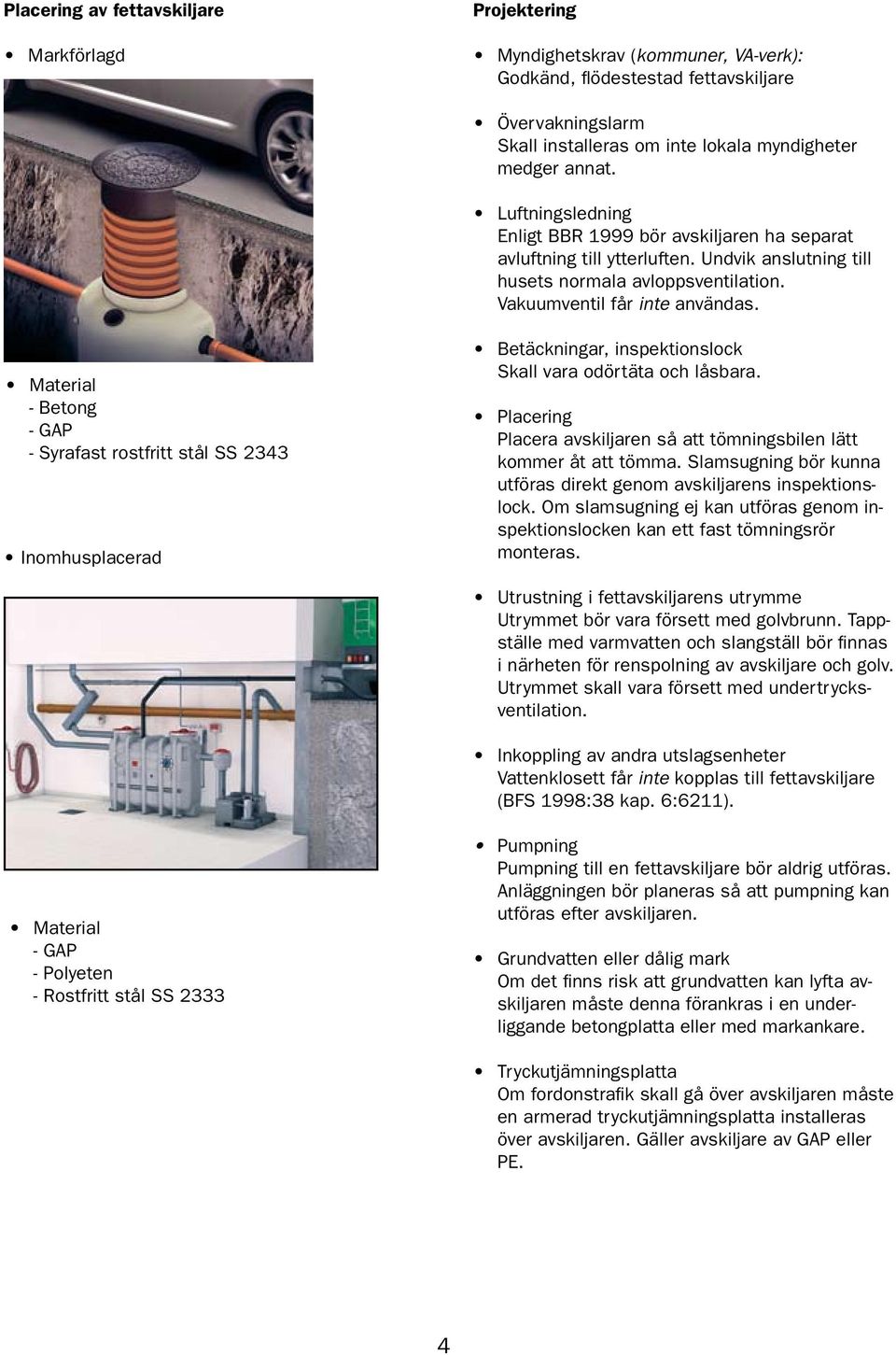 Material - Betong - GAP - Syrafast rostfritt stål SS 2343 Inomhusplacerad Betäckningar, inspektionslock Skall vara odörtäta och låsbara.