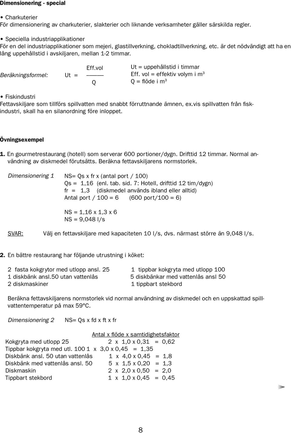 Eff.vol Beräkningsformel: Ut = ------------- Q Ut = uppehållstid i timmar Eff.