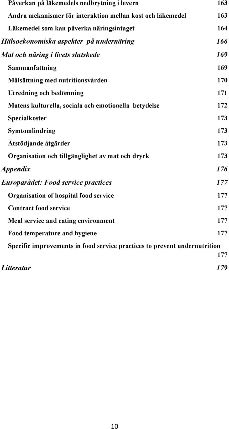 betydelse 4172 1Specialkoster 4173 1Symtomlindring 4173 1Ätstödjande åtgärder 4173 1Organisation och tillgänglighet av mat och dryck 4173 1Appendix 4176 1Europarådet: Food service practices 4177