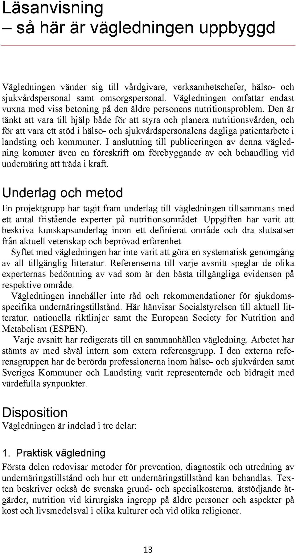 Den är tänkt att vara till hjälp både för att styra och planera nutritionsvården, och för att vara ett stöd i hälso- och sjukvårdspersonalens dagliga patientarbete i landsting och kommuner.