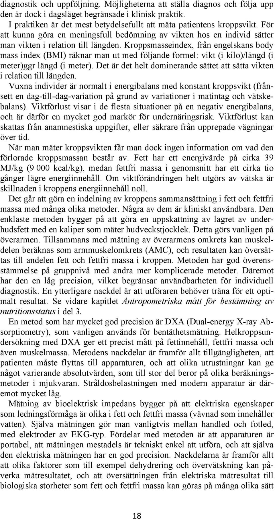 Kroppsmasseindex, från engelskans body mass index (BMI) räknar man ut med följande formel: vikt (i kilo)/längd (i meter)ggr längd (i meter).