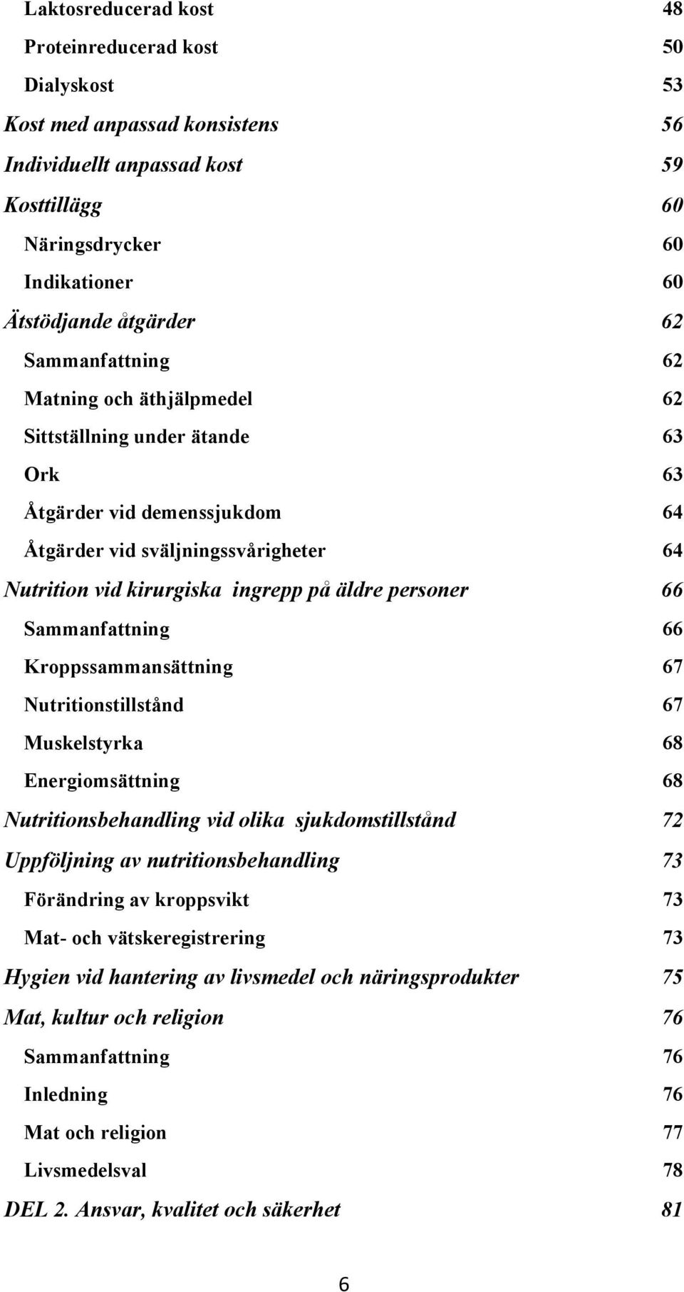 vid kirurgiska ingrepp på äldre personer 366 4Sammanfattning 366 4Kroppssammansättning 367 4Nutritionstillstånd 367 4Muskelstyrka 368 4Energiomsättning 368 5Nutritionsbehandling vid olika