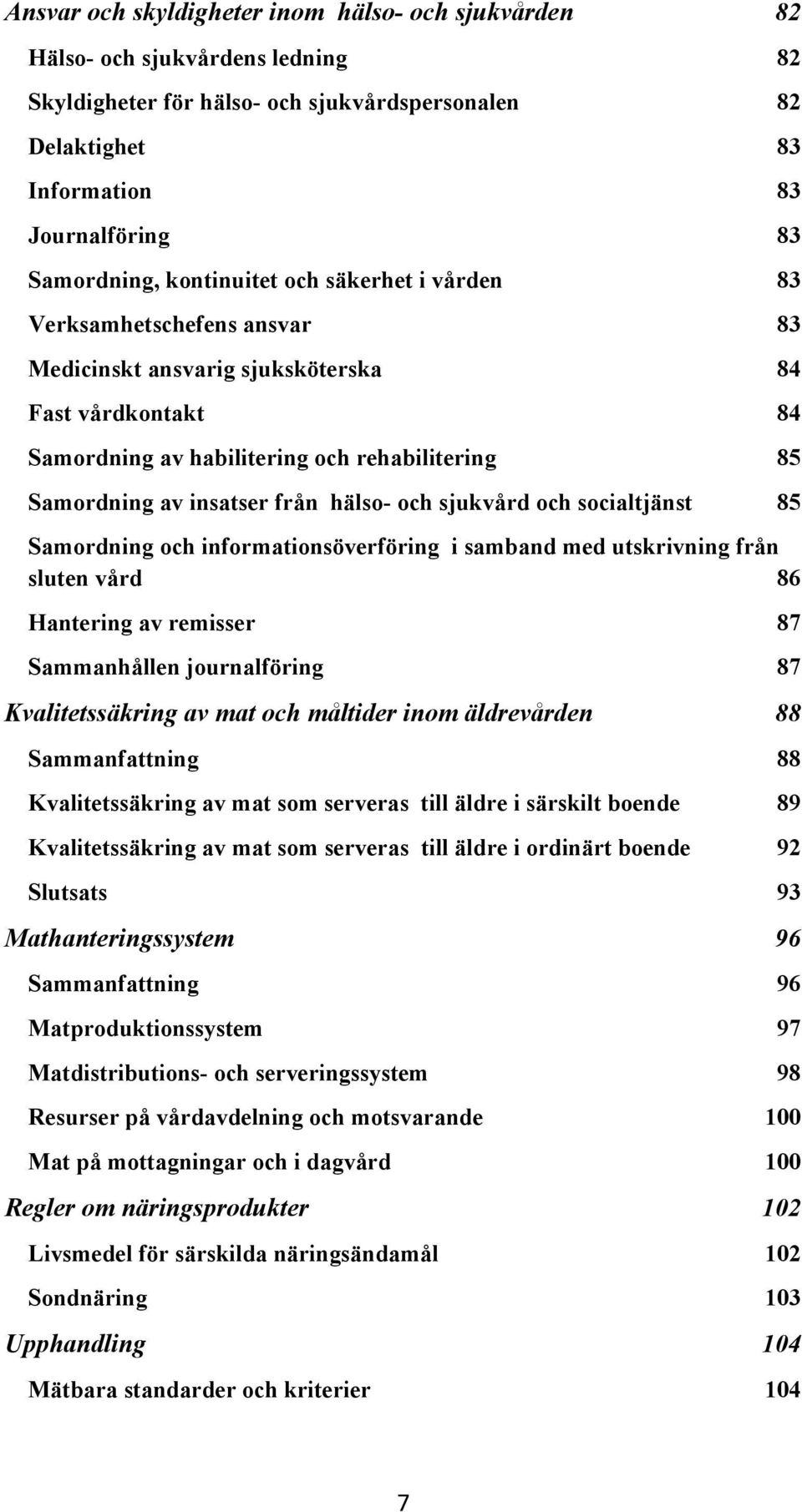 7Samordning av insatser från hälso- och sjukvård och socialtjänst 385 7Samordning och informationsöverföring i samband med utskrivning från sluten vård 386 7Hantering av remisser 387 7Sammanhållen