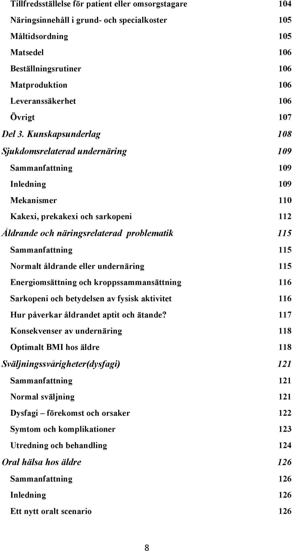 Kunskapsunderlag 3108 1Sjukdomsrelaterad undernäring 3109 1Sammanfattning 3109 1Inledning 3109 1Mekanismer 3110 1Kakexi, prekakexi och sarkopeni 3112 1Åldrande och näringsrelaterad problematik 3115