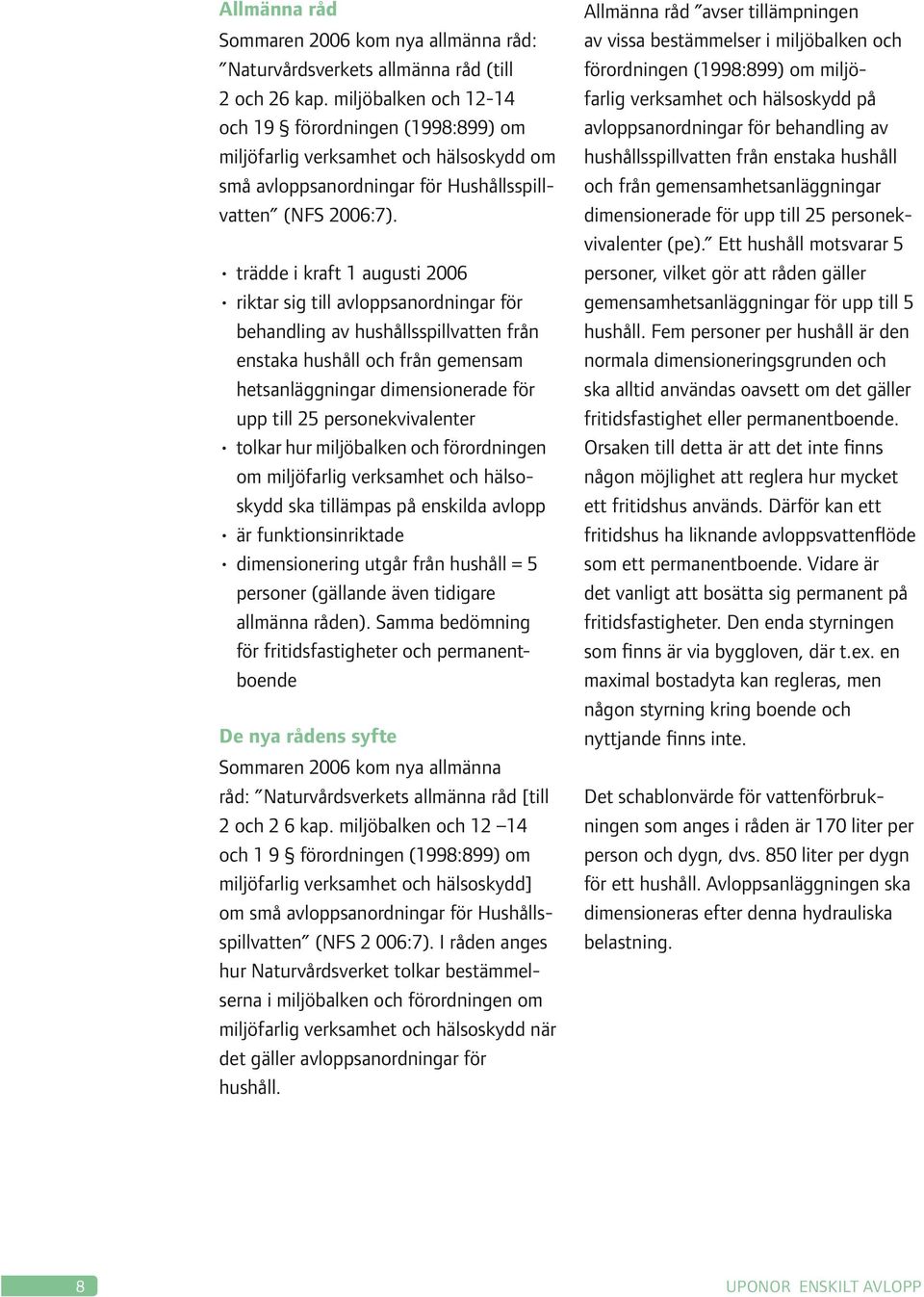 trädde i kraft 1 augusti 2006 riktar sig till avloppsanordningar för behandling av hushållsspillvatten från enstaka hushåll och från gemensam hetsanläggningar dimensionerade för upp till 25