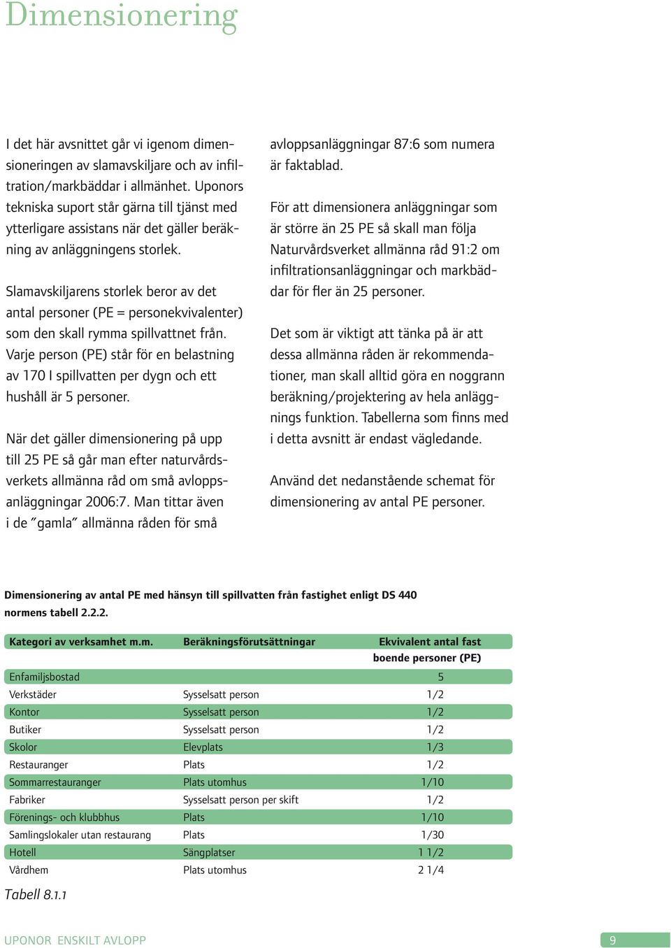 Slamavskiljarens storlek beror av det antal personer (PE = personekvivalenter) som den skall rymma spillvattnet från.