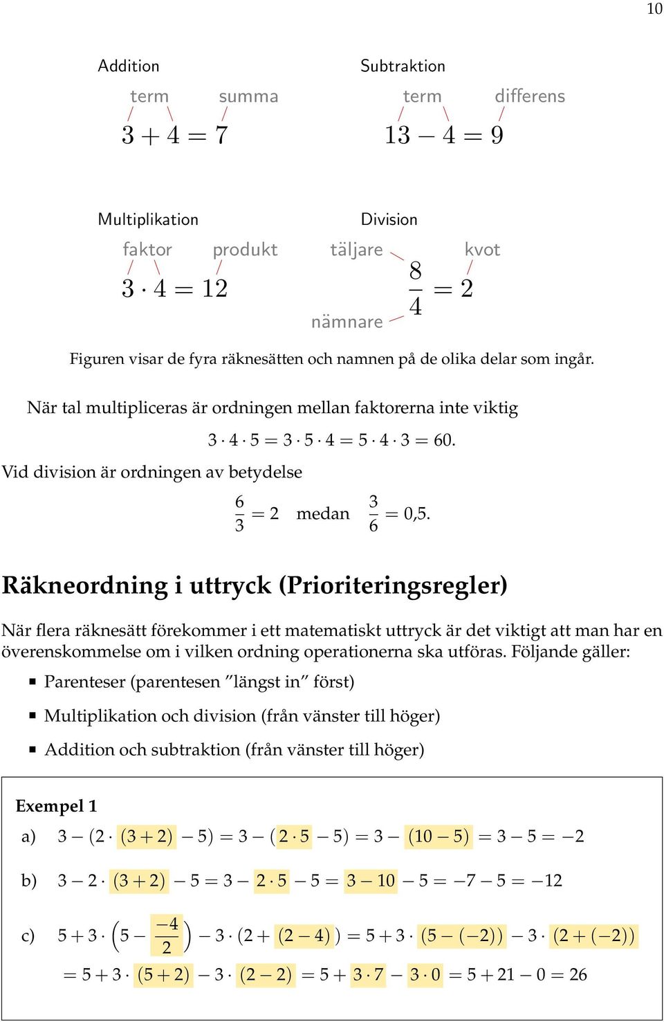 Räkneordning i uttryck (Prioriteringsregler) När flera räknesätt förekommer i ett matematiskt uttryck är det viktigt att man har en överenskommelse om i vilken ordning operationerna ska utföras.