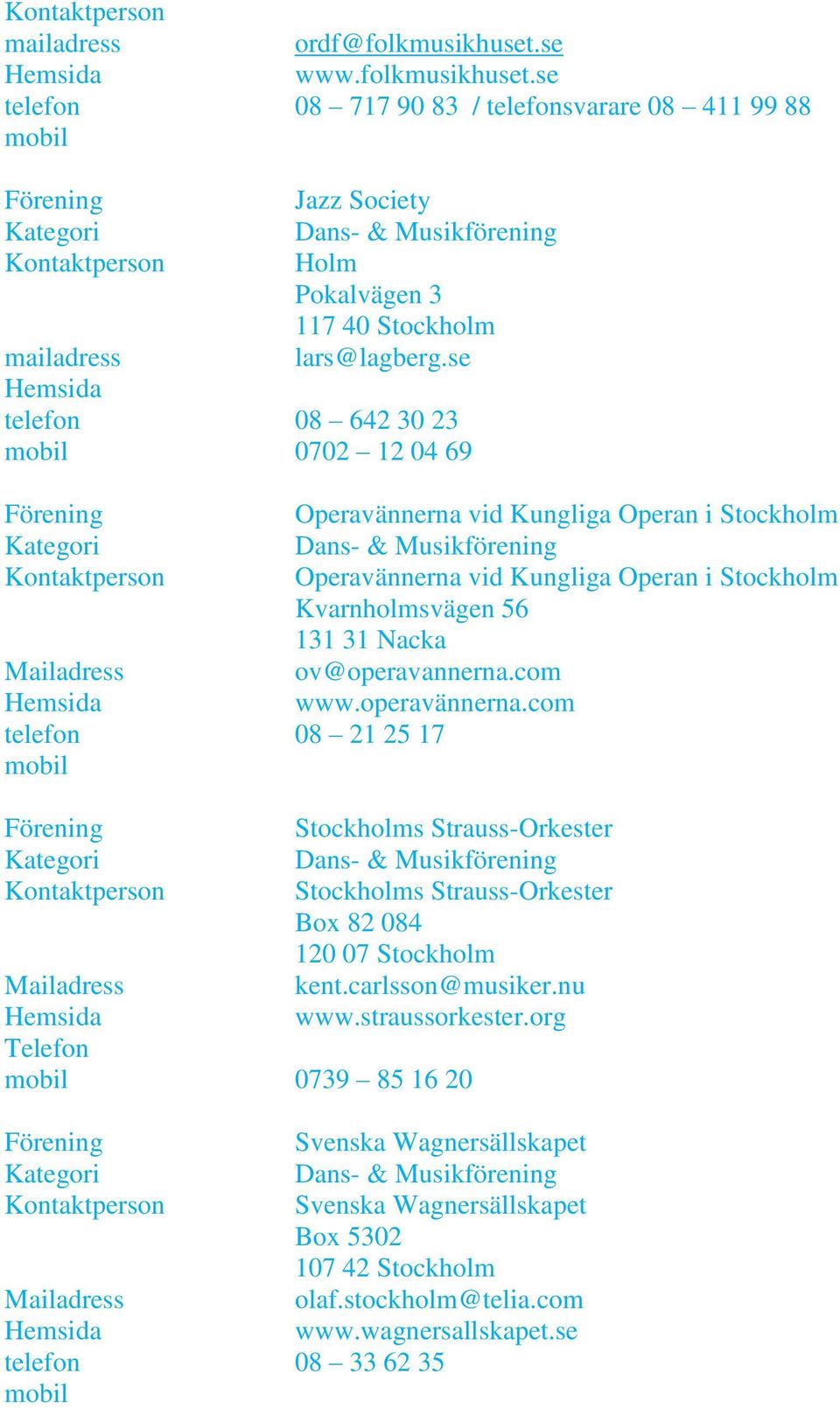 Nacka ov@operavannerna.com www.operavännerna.com Stockholms Strauss-Orkester Stockholms Strauss-Orkester Box 82 084 120 07 Stockholm kent.carlsson@musiker.