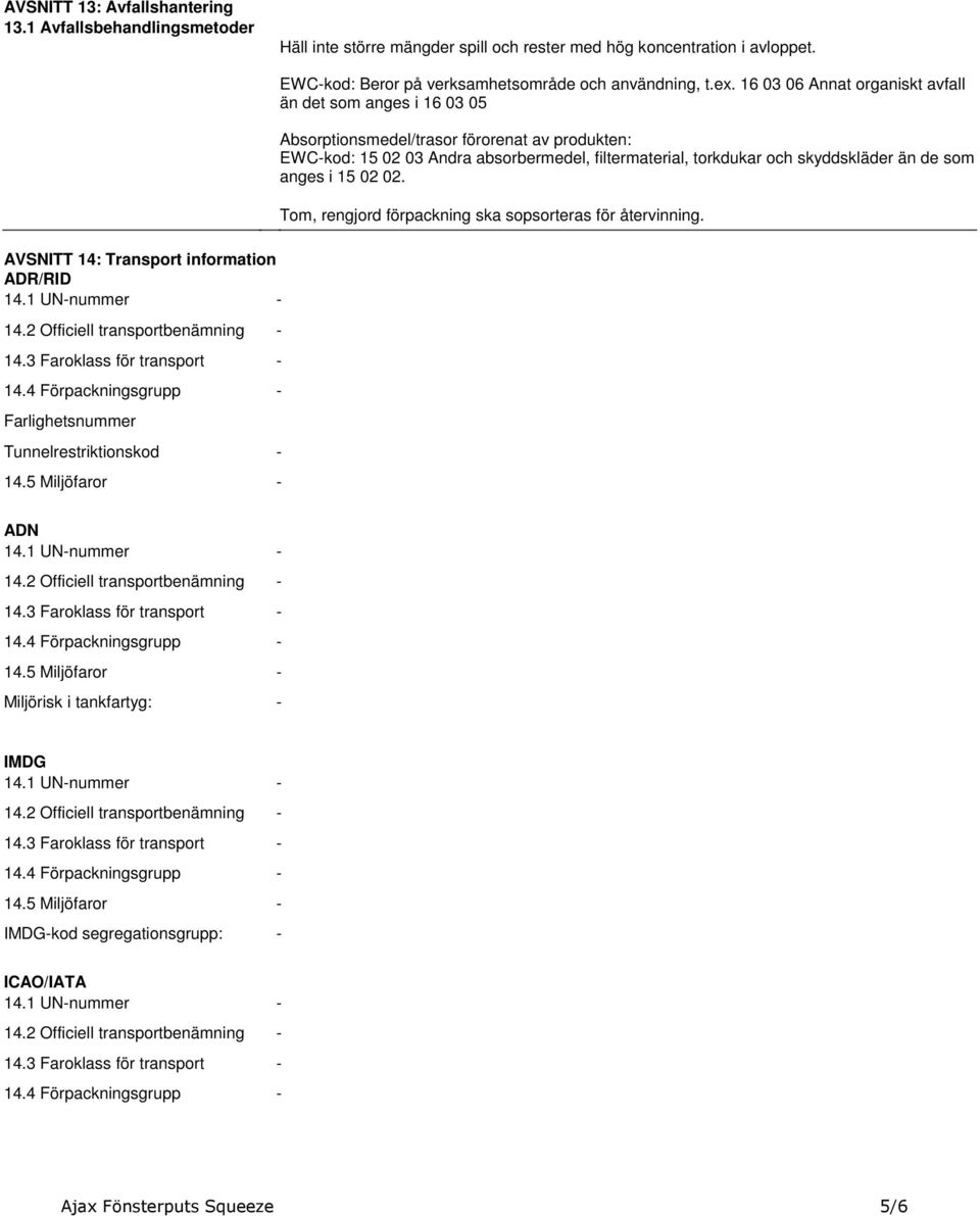 16 03 06 Annat organiskt avfall än det som anges i 16 03 05 Absorptionsmedel/trasor förorenat av produkten: EWC-kod: 15 02 03 Andra absorbermedel, filtermaterial, torkdukar och skyddskläder än de som