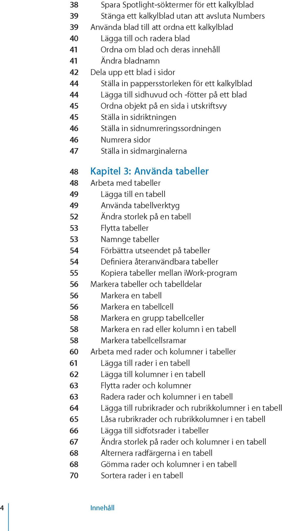 45 Ställa in sidriktningen 46 Ställa in sidnumreringssordningen 46 Numrera sidor 47 Ställa in sidmarginalerna 48 Kapitel 3: Använda tabeller 48 Arbeta med tabeller 49 Lägga till en tabell 49 Använda