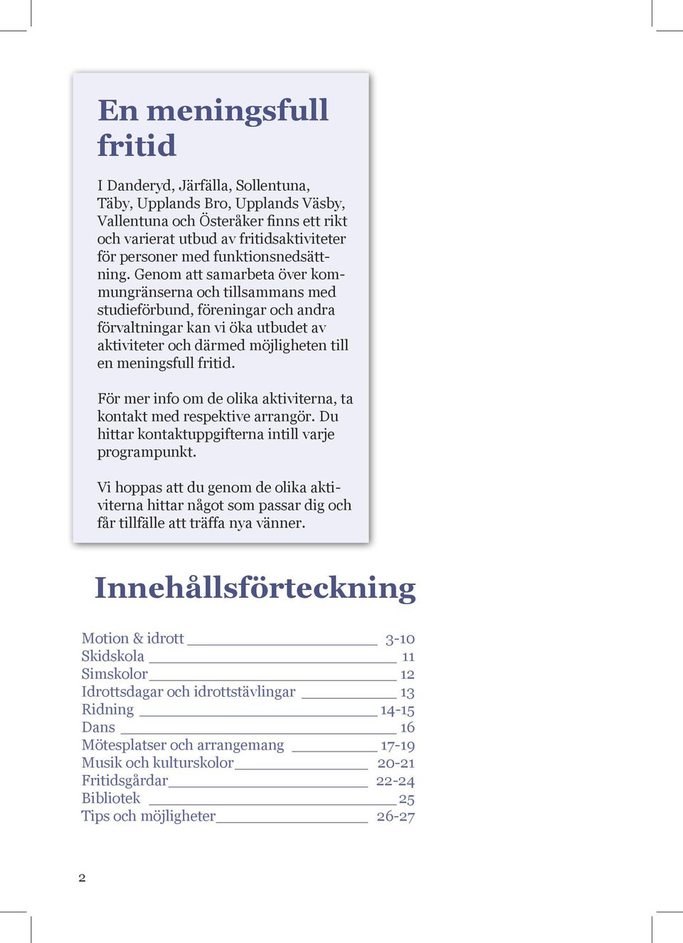 Genom att samarbeta över kommungränserna och tillsammans med studieförbund, föreningar och andra förvaltningar kan vi öka utbudet av aktiviteter och därmed möjligheten till en meningsfull fritid.