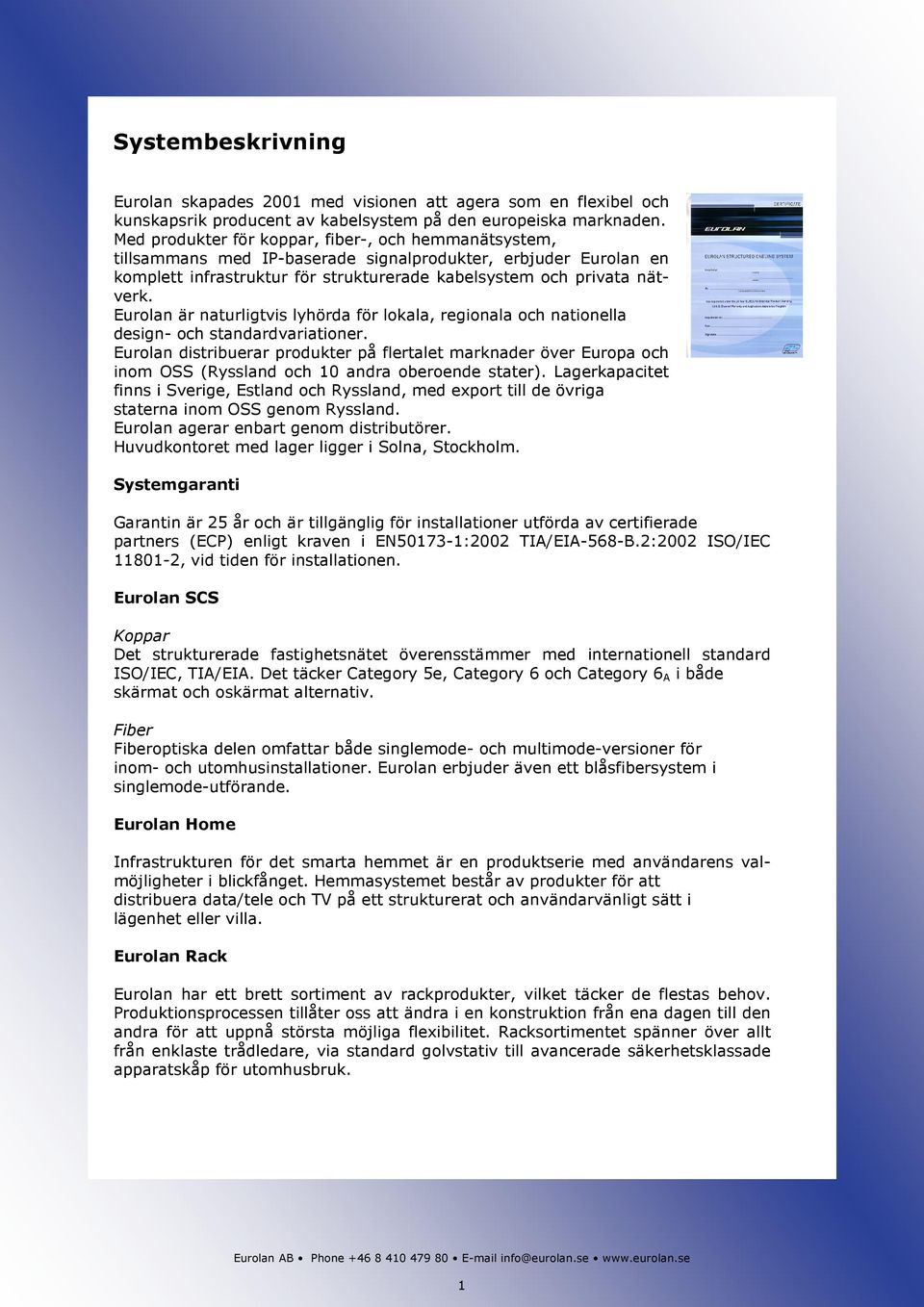 Eurolan är naturligtvis lyhörda för lokala, regionala och nationella design- och standardvariationer.