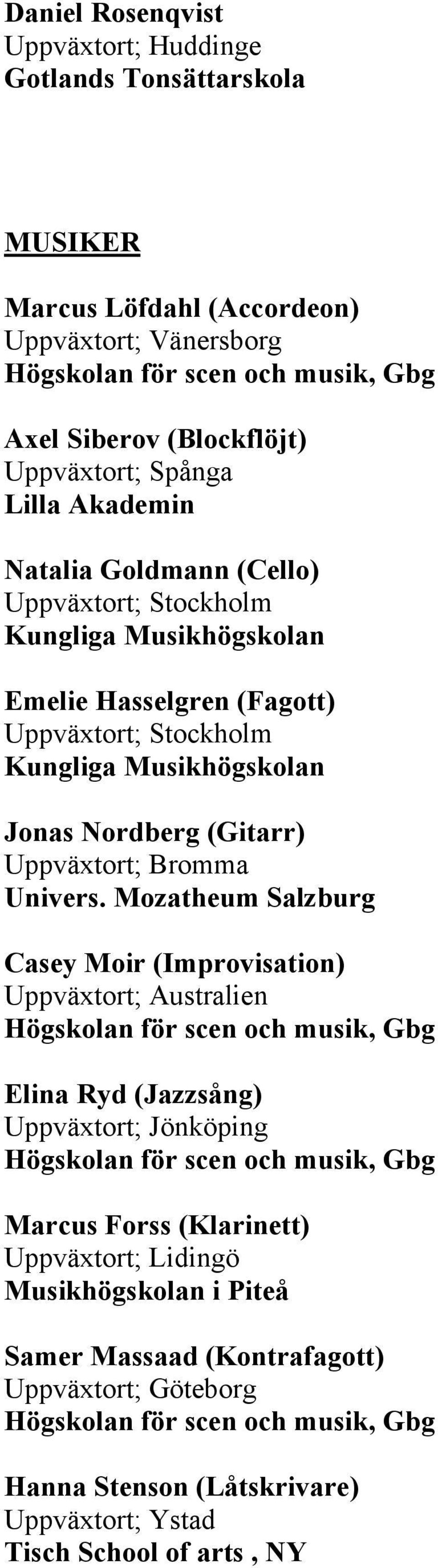 Mozatheum Salzburg Casey Moir (Improvisation) Uppväxtort; Australien Högskolan för scen och musik, Gbg Elina Ryd (Jazzsång) Uppväxtort; Jönköping Högskolan för scen och