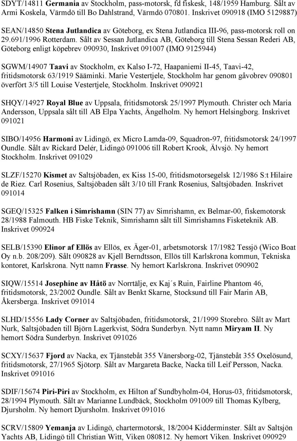 Sålt av Sessan Jutlandica AB, Göteborg till Stena Sessan Rederi AB, Göteborg enligt köpebrev 090930, Inskrivet 091007 (IMO 9125944) SGWM/14907 Taavi av Stockholm, ex Kalso I-72, Haapaniemi II-45,