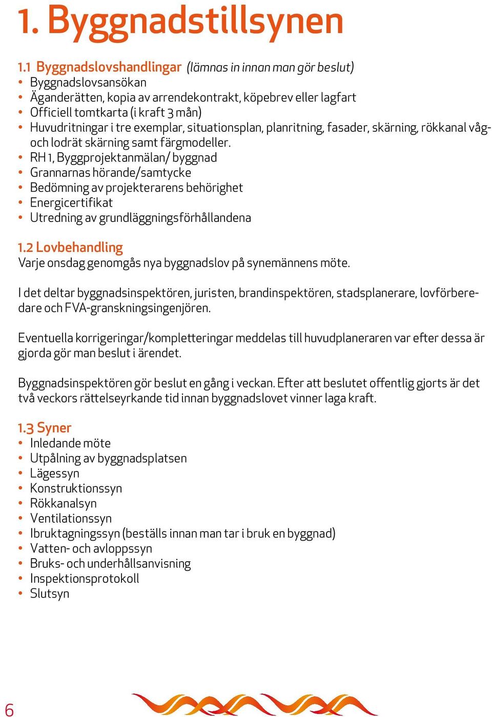 exemplar, situationsplan, planritning, fasader, skärning, rökkanal vågoch lodrät skärning samt färgmodeller.