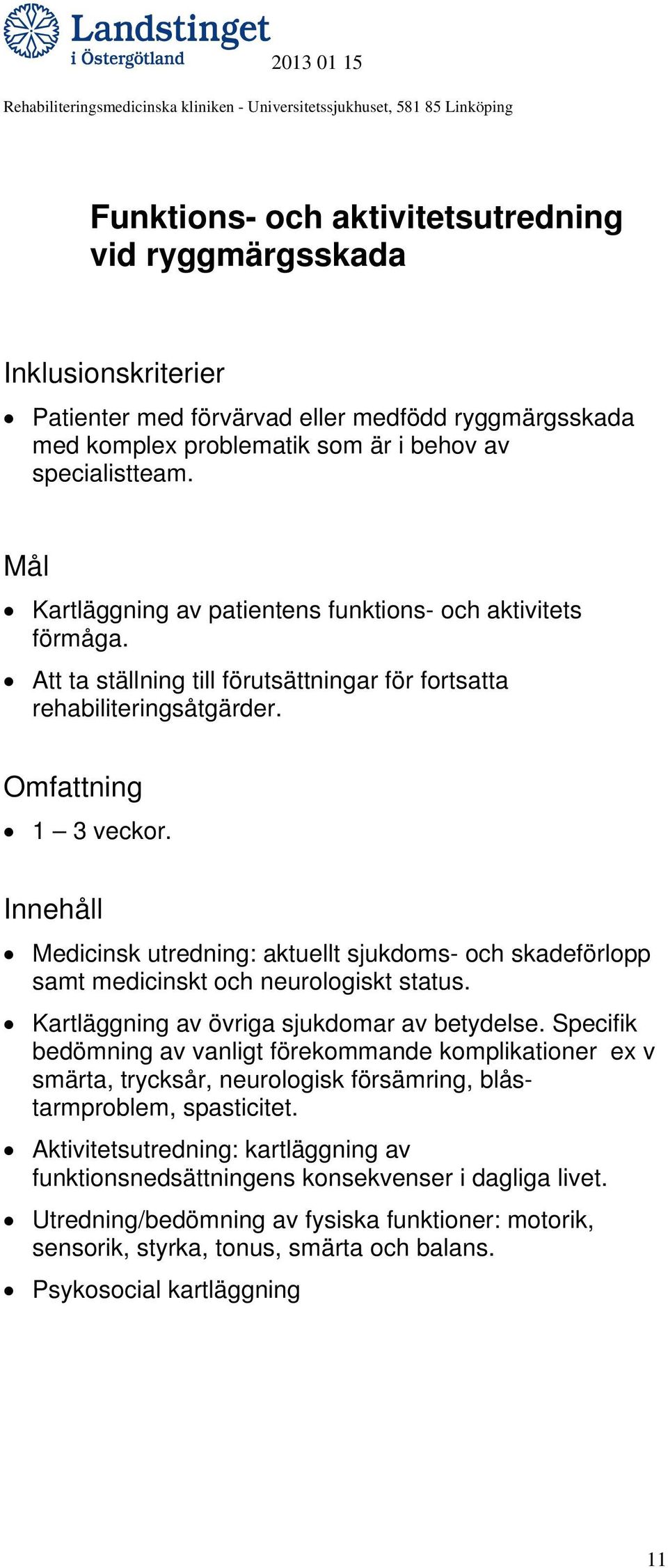 Medicinsk utredning: aktuellt sjukdoms- och skadeförlopp samt medicinskt och neurologiskt status. Kartläggning av övriga sjukdomar av betydelse.