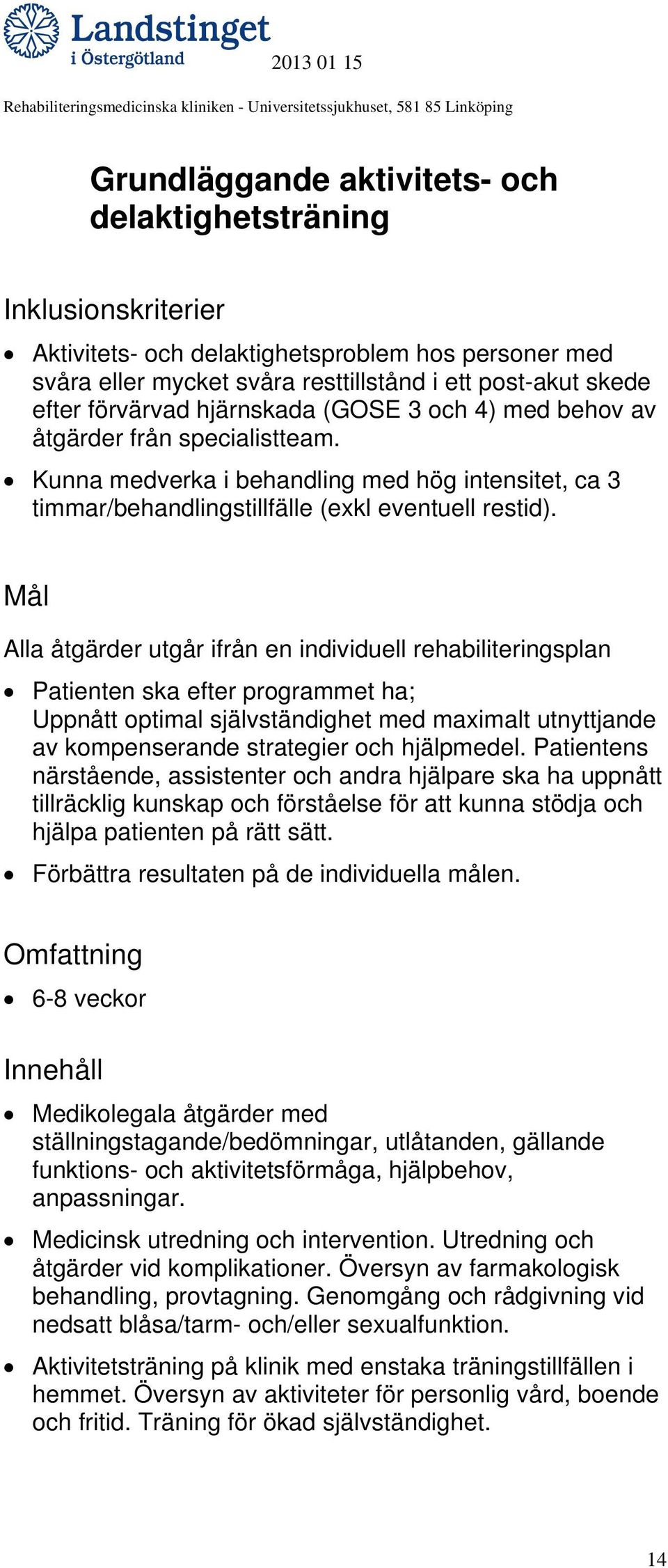 Alla åtgärder utgår ifrån en individuell rehabiliteringsplan Patienten ska efter programmet ha; Uppnått optimal självständighet med maximalt utnyttjande av kompenserande strategier och hjälpmedel.