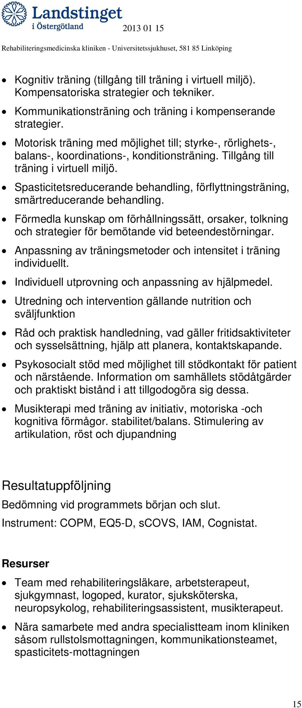 Spasticitetsreducerande behandling, förflyttningsträning, smärtreducerande behandling. Förmedla kunskap om förhållningssätt, orsaker, tolkning och strategier för bemötande vid beteendestörningar.