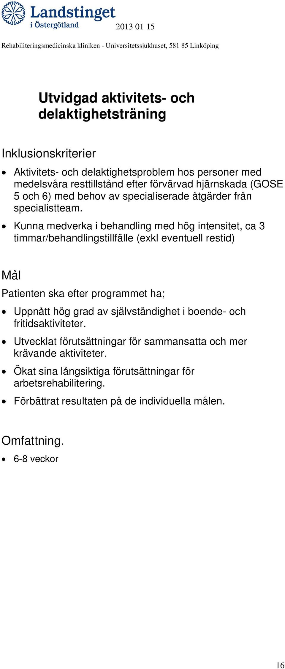 Kunna medverka i behandling med hög intensitet, ca 3 timmar/behandlingstillfälle (exkl eventuell restid) Patienten ska efter programmet ha; Uppnått hög grad