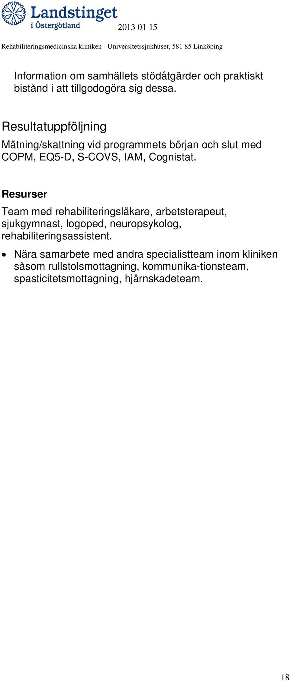 Resurser Team med rehabiliteringsläkare, arbetsterapeut, sjukgymnast, logoped, neuropsykolog,