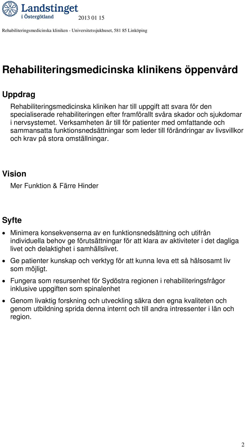 Vision Mer Funktion & Färre Hinder Syfte Minimera konsekvenserna av en funktionsnedsättning och utifrån individuella behov ge förutsättningar för att klara av aktiviteter i det dagliga livet och