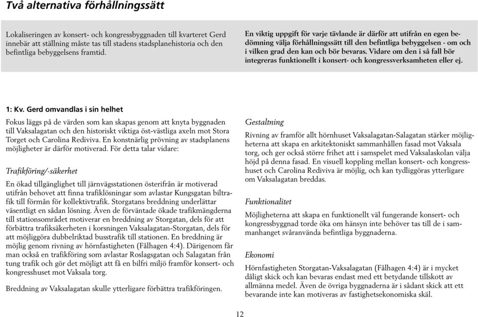 Vidare om den i så fall bör integreras funktionellt i konsert- och kongressverksamheten eller ej. 1: Kv.