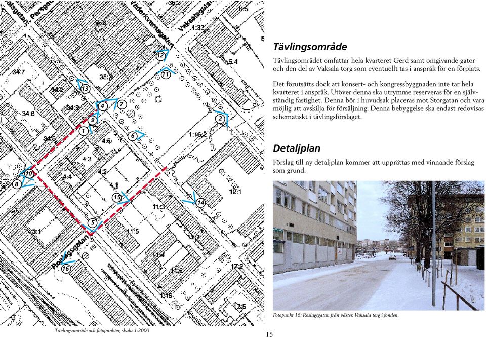 Denna bör i huvudsak placeras mot Storgatan och vara möjlig att avskilja för försäljning. Denna bebyggelse ska endast redovisas schematiskt i tävlingsförslaget.