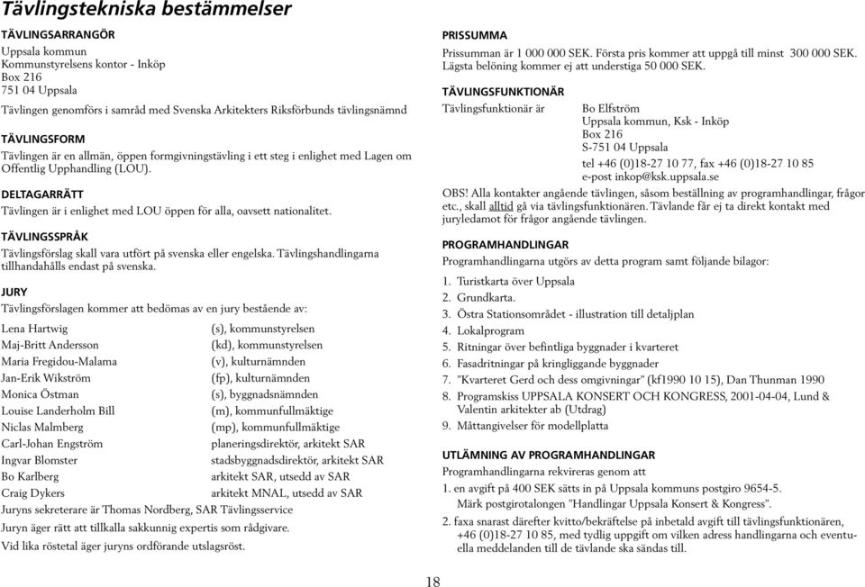 DELTAGARRÄTT Tävlingen är i enlighet med LOU öppen för alla, oavsett nationalitet. TÄVLINGSSPRÅK Tävlingsförslag skall vara utfört på svenska eller engelska.