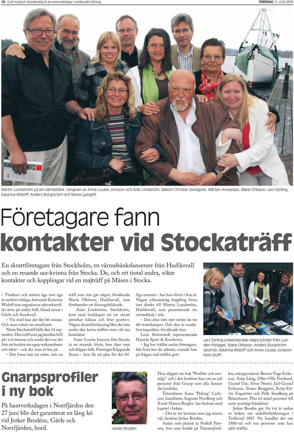 Företagare fann kontakter vid Stockaträff En skrattföretagare från Stockholm, en värmebänkslanserare från Hudiksvall och en resande sax-kvinna från Stocka.