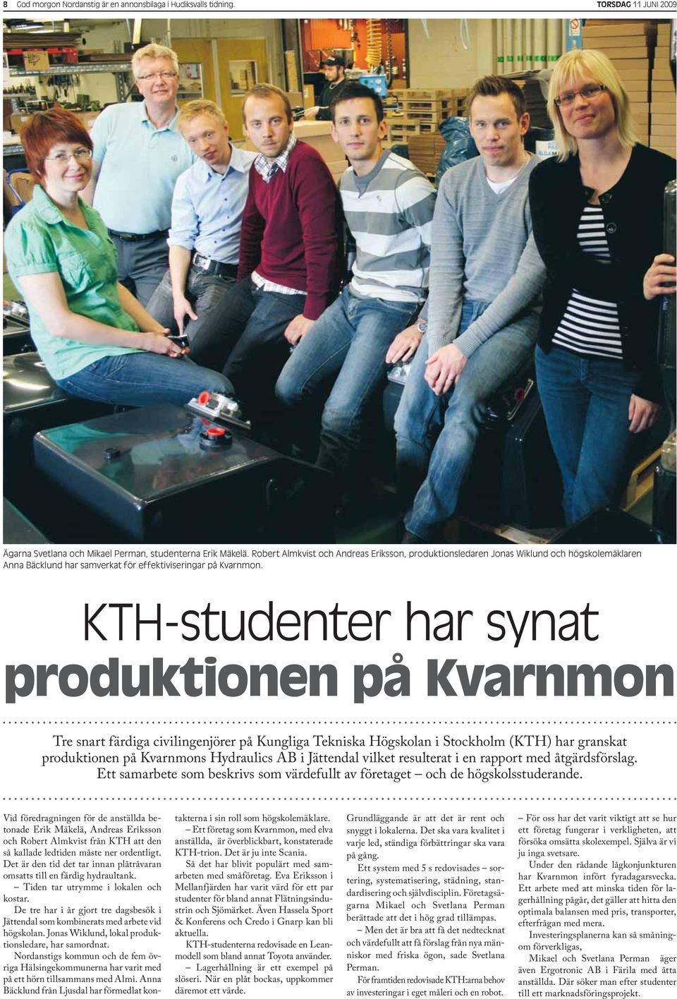 KTH-studenter har synat produktionen på Kvarnmon Tre snart färdiga civilingenjörer på Kungliga Tekniska Högskolan i Stockholm (KTH) har granskat produktionen på Kvarnmons Hydraulics AB i Jättendal