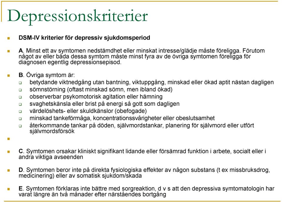 Övriga symtom är: betydande viktnedgång utan bantning, viktuppgång, minskad eller ökad aptit nästan dagligen sömnstörning (oftast minskad sömn, men ibland ökad) observerbar psykomotorisk agitation