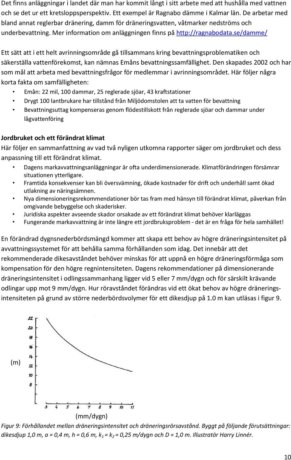 se/damme/ Ett sätt att i ett helt avrinningsområde gå tillsammans kring bevattningsproblematiken och säkerställa vattenförekomst, kan nämnas Emåns bevattningssamfällighet.