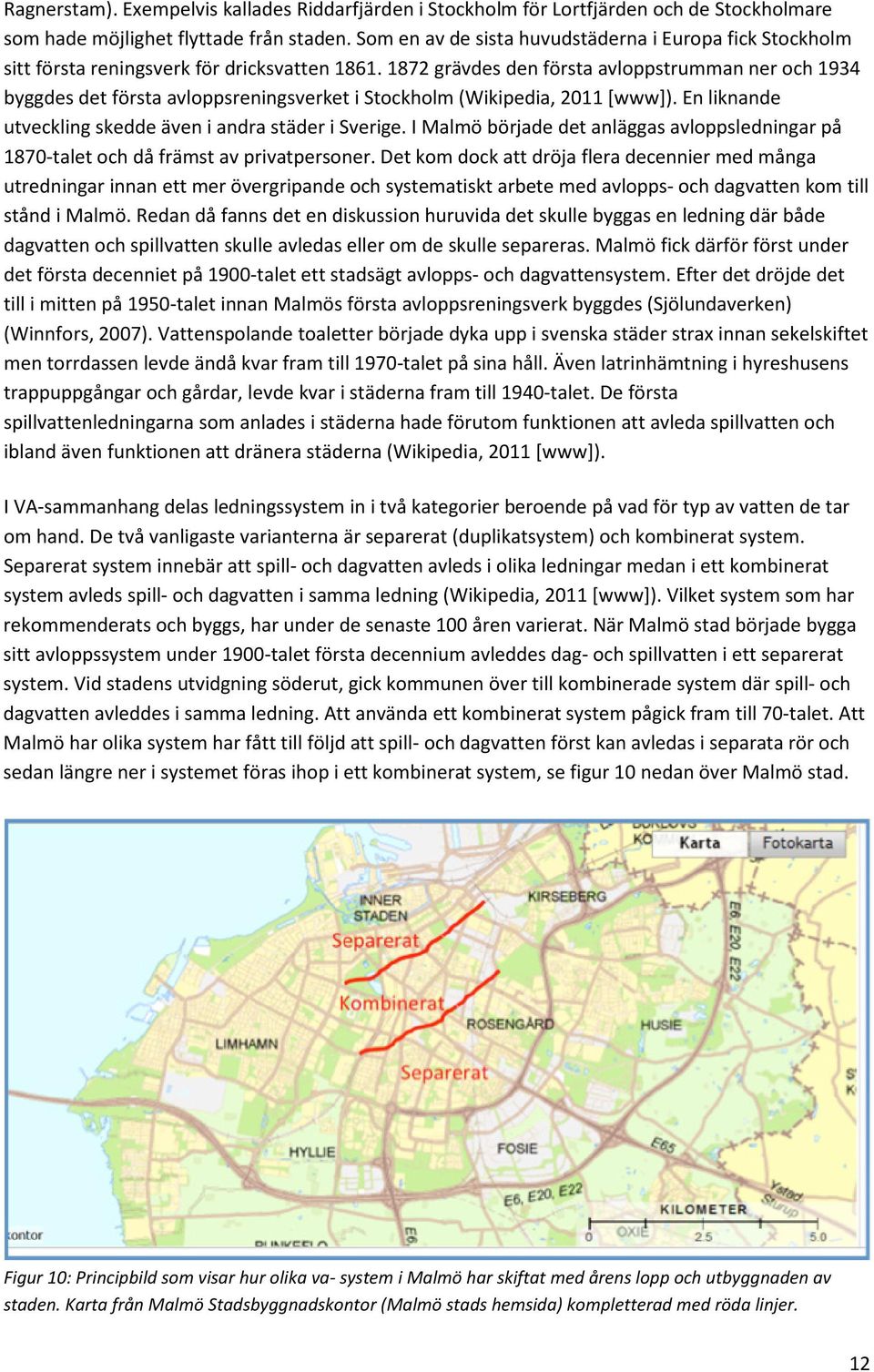 1872 grävdes den första avloppstrumman ner och 1934 byggdes det första avloppsreningsverket i Stockholm (Wikipedia, 2011 [www]). En liknande utveckling skedde även i andra städer i Sverige.