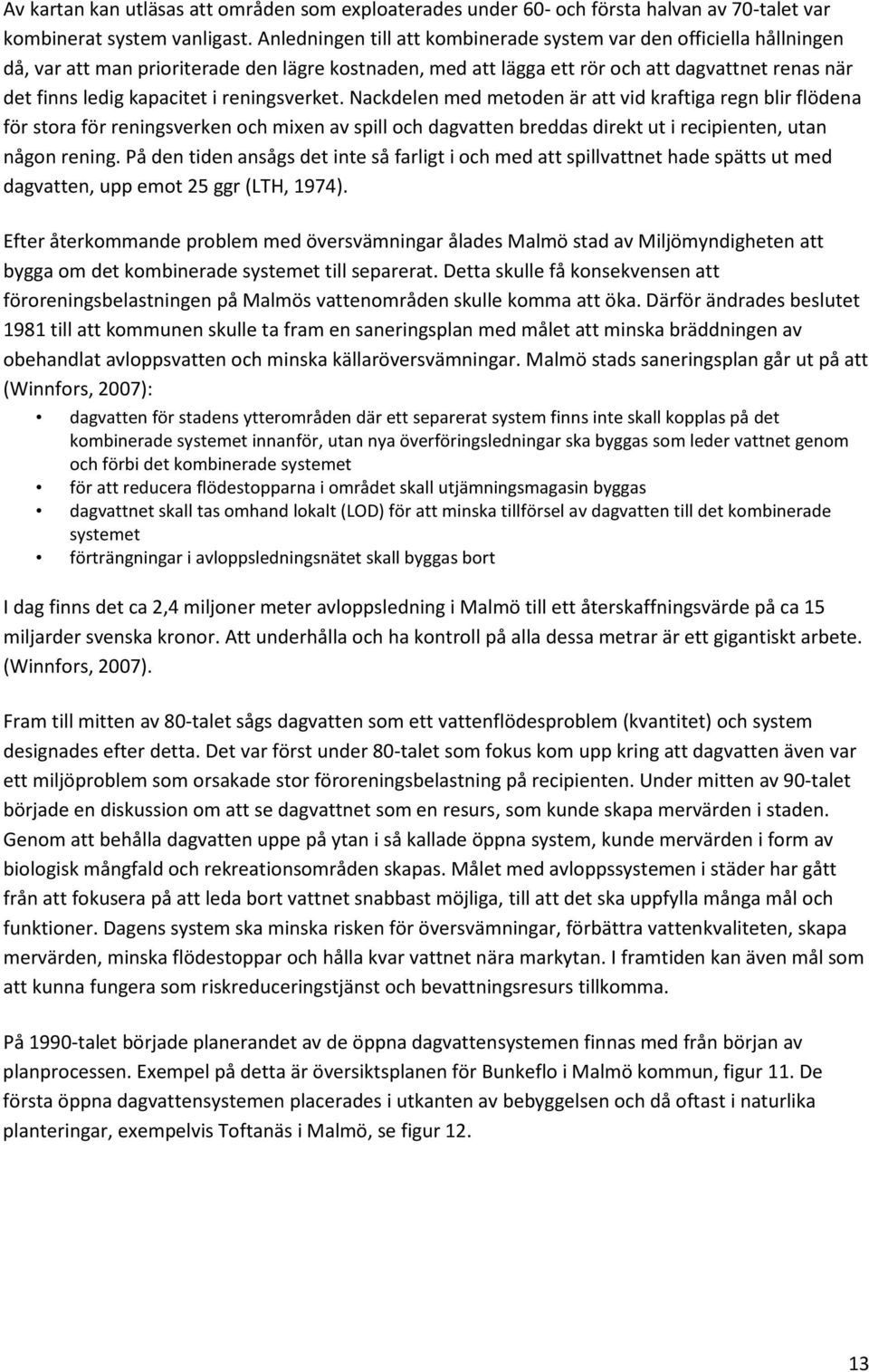 reningsverket. Nackdelen med metoden är att vid kraftiga regn blir flödena för stora för reningsverken och mixen av spill och dagvatten breddas direkt ut i recipienten, utan någon rening.