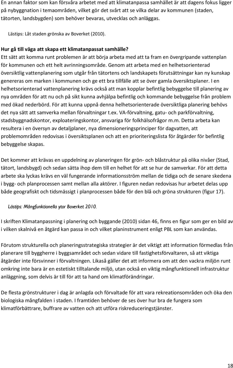 Ett sätt att komma runt problemen är att börja arbeta med att ta fram en övergripande vattenplan för kommunen och ett helt avrinningsområde.