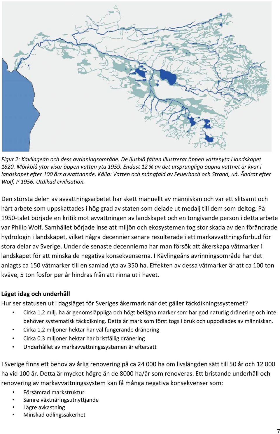 Den största delen av avvattningsarbetet har skett manuellt av människan och var ett slitsamt och hårt arbete som uppskattades i hög grad av staten som delade ut medalj till dem som deltog.